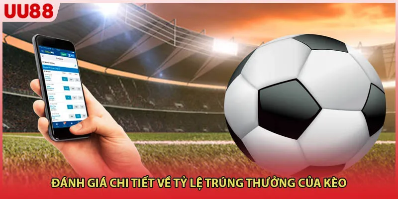 Đánh giá chi tiết về tỷ lệ trúng thưởng của kèo